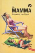 La mamma. Istruzioni per l'uso. Ediz. a colori