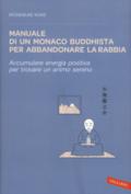 Manuale di un monaco buddhista per abbandonare la rabbia: Accumulare energia positiva per trovare un animo sereno