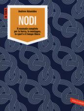 Nodi. Il manuale completo per la barca, la montagna, lo sport e il tempo libero. Ediz. illustrata