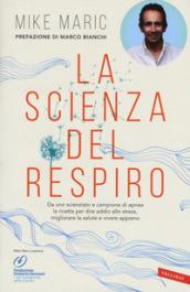 La scienza del respiro: Da un campione di apnea la ricetta per dire addio allo stress, migliorare la performance e vivere appieno