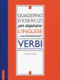 Quaderno d'esercizi per imparare l'inglese ...e non dimenticarlo più!. Vol. 1: Verbi. Simple and continuous tenses