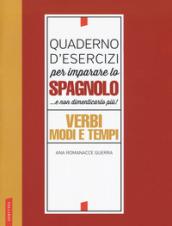 Quaderno d'esercizi per imparare lo spagnolo... e non dimenticarlo più! Verbi, modi e tempi