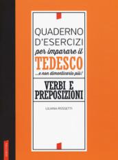 Quaderno d'esercizi per imparare il tedesco... e non dimenticarlo più. Verbi e preposizioni