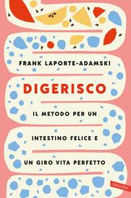 Digerisco. Il metodo per un intestino felice e un giro vita perfetto