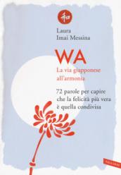 Wa. La via giapponese all'armonia. 72 parole per capire che la felicità più vera è quella condivisa