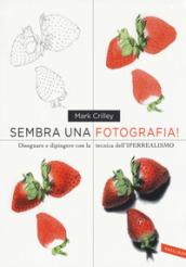 Sembra una fotografia! Disegnare e dipingere con la tecnica dell'iperrealismo