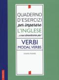 Quaderno d'esercizi per imparare l'inglese ...e non dimenticarlo più! Verbi. Modal verbs