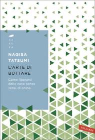 L' arte di buttare. Come liberarsi delle cose senza sensi di colpa