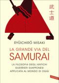 La grande via del samurai. La filosofia degli antichi guerrieri giapponesi applicata al mondo di oggi