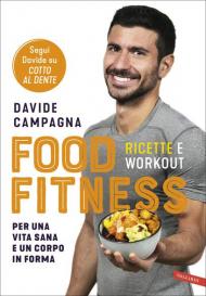 Food Fitness. Ricette e workout per una vita sana e un corpo in forma