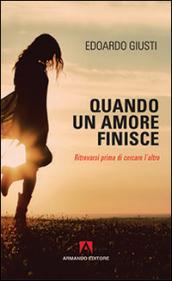 Quando un amore finisce. Ritrovarsi prima di cercare l'altro: Scaffale aperto