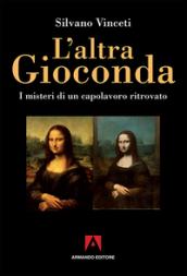 L'altra Gioconda di Leonardo. I misteri di un capolavoro ritrovato. Ediz. illustrata: Misteri d'Italia