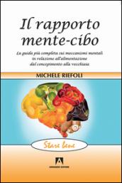 Il rapporto mente-cibo. La guida più completa sui meccanismi mentali in relazione all'alimentazione dal concepimento alla vecchiaia