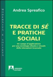 Tracce di sé e pratiche sociali. Un campo d'applicazione per una sociologia situata e visuale delle interazioni incarnate: modernità e società