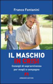 Il maschio in crisi. Consigli di sopravvivenza per moglie e compagne: scaffale aperto