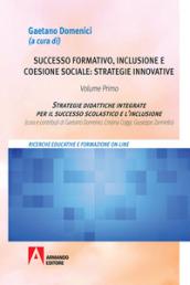 Successo formativo, inclusione e coesione sociale: strategie innovative. 1: Strategie didattiche integrate per il successo scolastico e l'inclusione