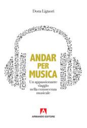 Andar per musica. Un appassionante viaggio nella conoscenza musicale