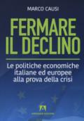 Fermare il declino. Le politiche economiche italiane ed europee alla prova della crisi