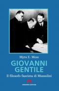 Giovanni Gentile. Il filosofo fascista di Mussolini. Nuova ediz.