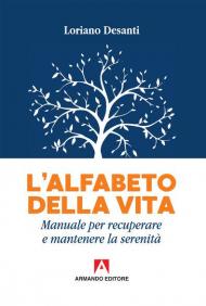 L' alfabeto della vita. Manuale per recuperare e mantenere la serenità