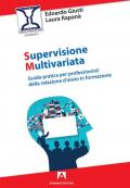 Supervisione multivariata. Guida pratica per professionisti della relazione d'aiuto in formazione