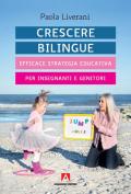 Crescere bilingue. Efficace strategia educativa per insegnanti e genitori