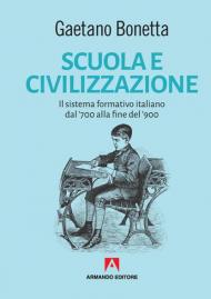 Scuola e civilizzazione. Il sistema formativo italiano dal '700 alla fine del '900