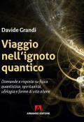 Viaggio nell'ignoto quantico. Domande e risposte su fisica quantistica, spiritualità, ufologia e forme di vita aliene