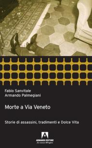 Morte a via Veneto. Storie di assassini, tradimenti e dolce vita