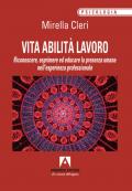 Vita abilita lavoro. Riconoscere, esprimere ed educare la presenza umana nell'esperienza professionale