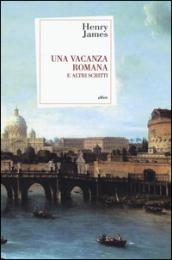 Una vacanza romana e altri scritti