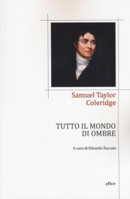 Tutto il mondo di ombre (poesie 1791-1834). Testo inglese a fronte