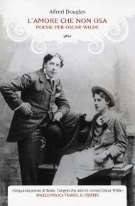 L' amore che non osa. Poesie per Oscar Wilde. Testo inglese a fronte