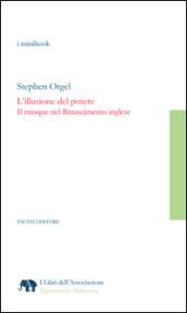 L'illusione del potere: Il masque nel Rinascimento inglese (I libri dell’Associazione Sigismondo Malatesta - i Minibook)