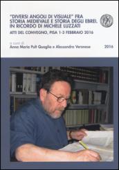 «Diversi angoli di visuale» fra storia medievale e storia degli ebrei. In ricordo di Michele Luzzati. Atti del Convegno (Pisa, 1-3 febbraio 2016)