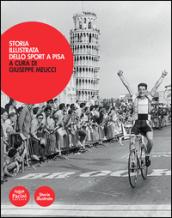 Storia illustrata dello sport a Pisa. Ediz. a colori