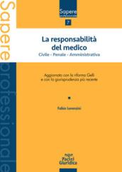 La responsabilità del medico. Civile, penale, amministrativa. Aggiornato con la riforma Gelli e con la giurisprudenza più recente