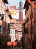 Strade di Siena. Strade, vie, vicoli e piazze raccontano la città, la sua vita, la sua storia