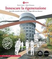 Innescare la rigenerazione. Spazi alle comunità come «driver» di sviluppo delle aree dismesse. Il caso pilota dell'ex Alc. Este a Ferrara. Ediz. a colori