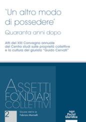 Un altro modo di possedere. Quaranta anni dopo. Atti del XIII Convegno annuale del Centro studi sulle proprietà collettive e la cultura del giurista 