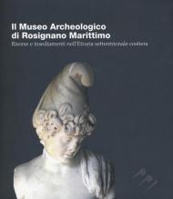 Il Museo Archeologico di Rosignano Marittimo. Risorse e insediamenti nell'Etruria settentrionale costiera. Ediz. italiana e inglese