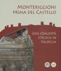 Monteriggioni prima del Castello. Una comunità etrusca in Valdelsa. Catalogo della mostra (Monteriggioni, 13 ottobre 2018-23 aprile 2019)