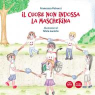 Il cuore non indossa la mascherina. Ediz. a colori