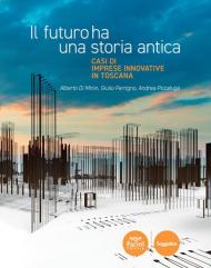 Il futuro ha una storia antica. Casi di imprese innovative in Toscana