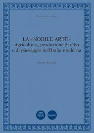 La «nobile arte». Agricoltura, produzione di cibo e di paesaggio nell'Italia moderna