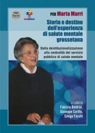 Per Marta Marri. Storia e destino dell'esperienza di salute mentale grossetana. Dalla deistituzionalizzazione alla centralità del servizio pubblico di salute mentale