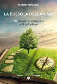 La bussola dell'anima. 101 racconti di guarigione e di ispirazione