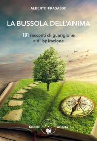 La bussola dell'anima. 101 racconti di guarigione e di ispirazione