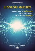 Il dolore maestro. Trasformare la sofferenza nello strumento della nostra rinascita