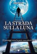 La strada sulla luna. 22 passaggi verso la parte nascosta di noi